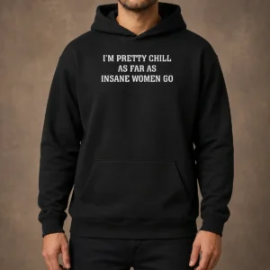 Hot I'M Pretty Chill As Far As Insane Women Go Hoodie in black, comfortable pullover with front pocket and bold graphic text
