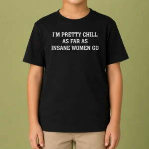 Hot I'M Pretty Chill As Far As Insane Women Go Kids T-Shirt