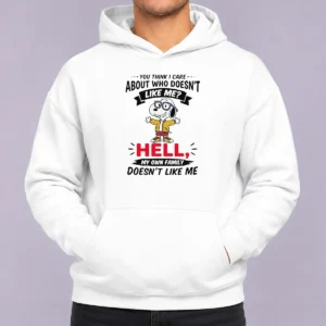 Hot You Think I Care About WHO Doesnt Like Me Hell My Own Family Doesnt Like Me Hoodie