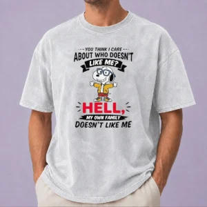 Hot You Think I Care About WHO Doesnt Like Me Hell My Own Family Doesnt Like Me printed on a soft washed t shirt in neutral color