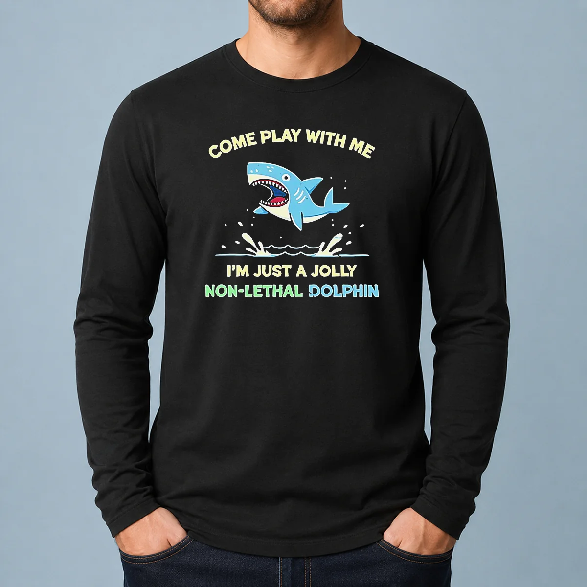 Nice Come Play With Me I'M Just A Jolly Non Lethal Dolphin Shark Long Sleeve Shirt
