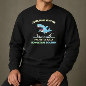 Nice Come Play With Me I'M Just A Jolly Non Lethal Dolphin Shark Sweater