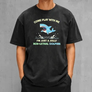 Nice Come Play With Me I'M Just A Jolly Non Lethal Dolphin Shark Washed T-Shirt
