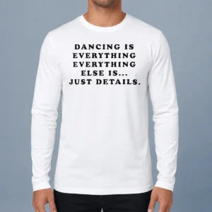 Nice Harry Dancing Is Everything Everything Else Is Just Details Long Sleeve Shirt