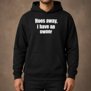 Nice Hoes Away I Have An Owner Hoodie