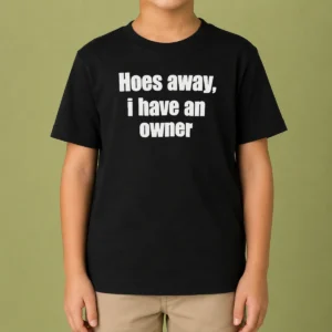 Nice Hoes Away I Have An Owner Kids T-Shirt