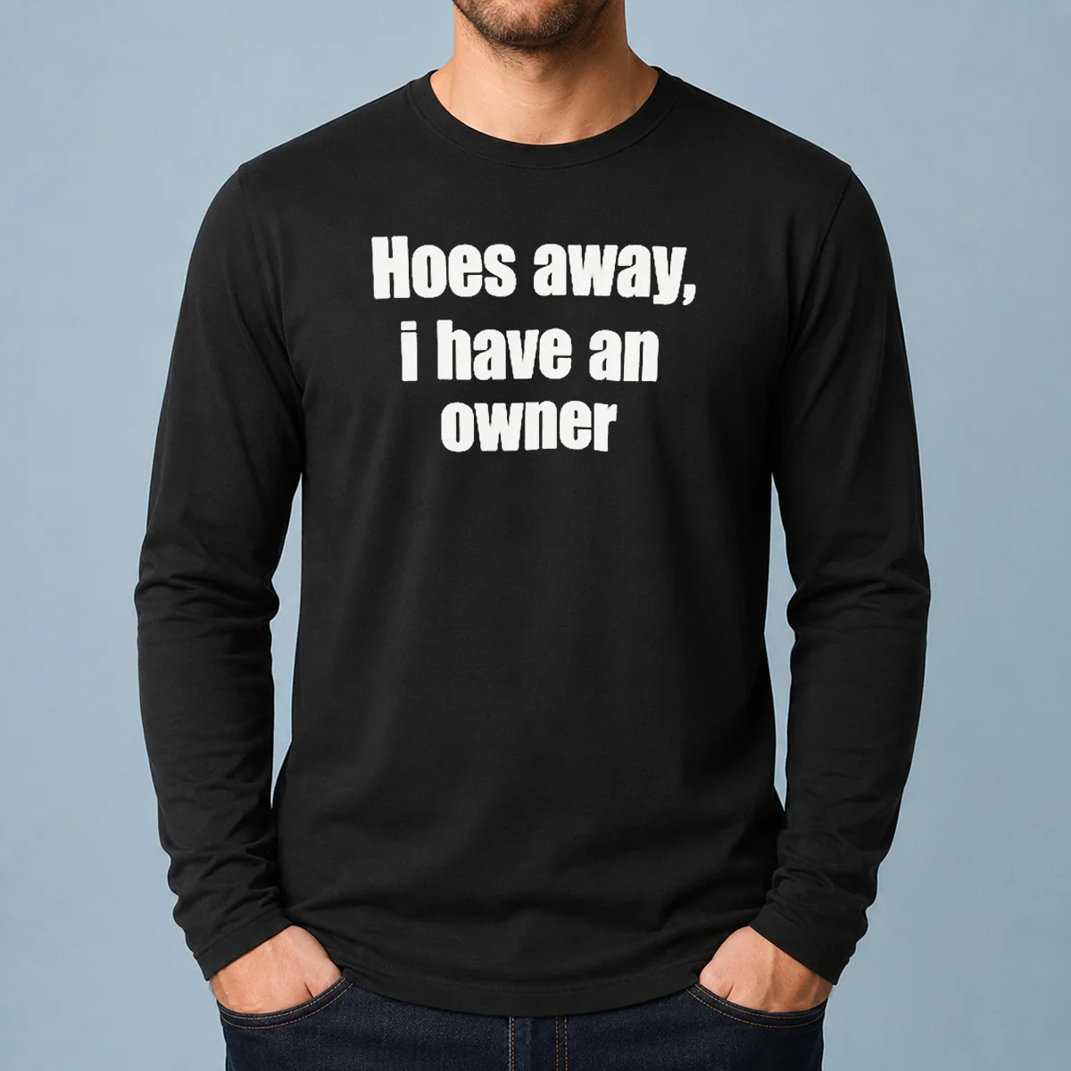 Nice Hoes Away I Have An Owner Long Sleeve Shirt