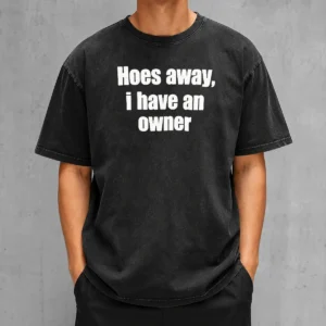 Nice Hoes Away I Have An Owner Washed T Shirt in soft cotton fabric with vintage wash effect