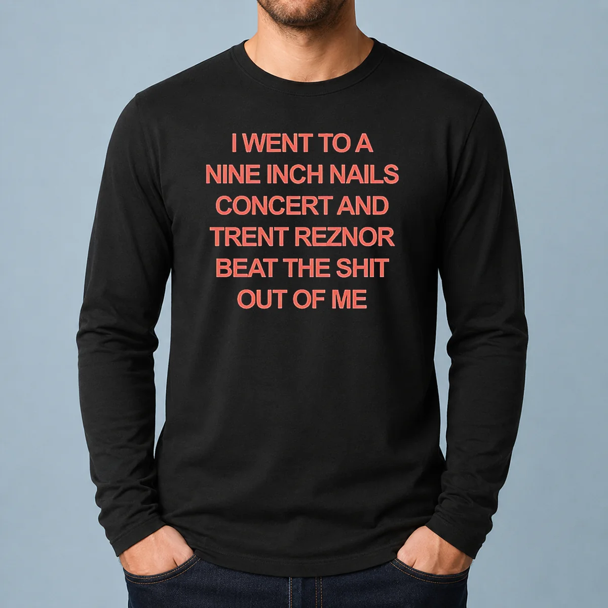 Nice I Went To A Nine Inch Nails Concert And Trent Reznor Beat The Shit Out Of Me Long Sleeve Shirt