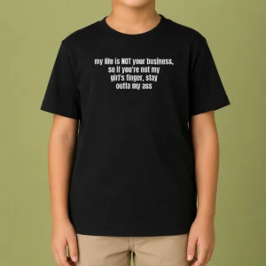 Nice My Life Is Not Your Business So If You Are Not My Girl'S Finger Stay Outta My Ass Kids T-Shirt