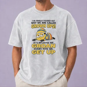 Nice Original Minion Ive Finally Figured Out Why We Are Called Grown Ups Its Because We Groan Every Time washed t shirt front view