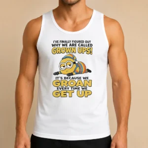 Nice Original Minion Ive Finally Figured Out Why We Are Called Grown Ups Its Because We Groan Every Time Tank Top