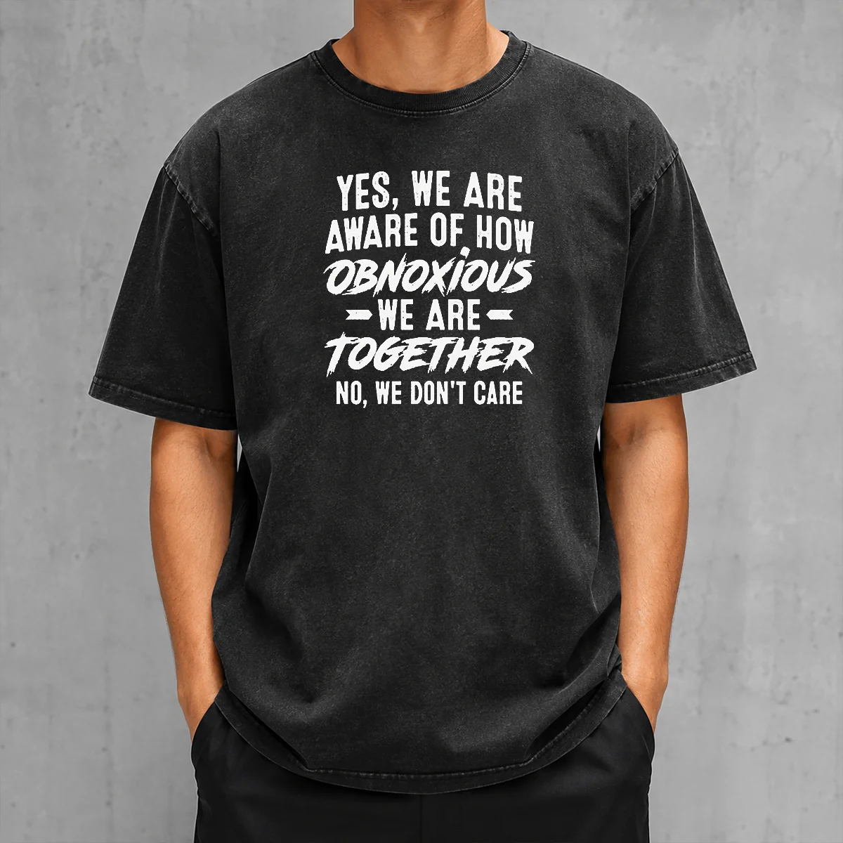 Nice Original Yes We Are Aware Of How Obnoxious We Are Together No We Dont Care printed on a soft washed t shirt in white