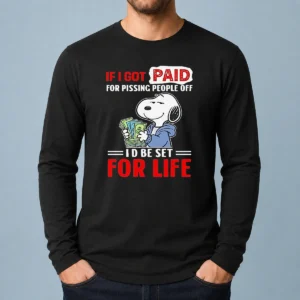 Nice Pretty Snoopy If I Got Paid For Pissing People Off I'D Be Set For Life Long Sleeve Shirt