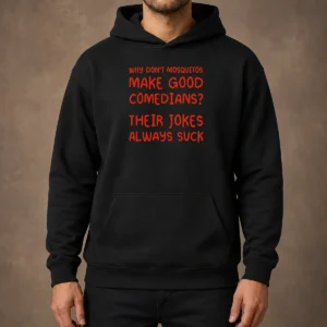 Nice Why Don'T Mosquitos Make Good Comedians Their Jokes Always Suck Hoodie