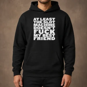 Official At Least The Slot Machine Doesnt Fuck My Best Friend Hoodie in black, front view with printed graphic text