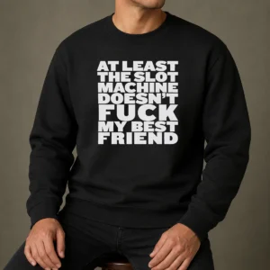 Official At Least The Slot Machine Doesnt Fuck My Best Friend Sweater
