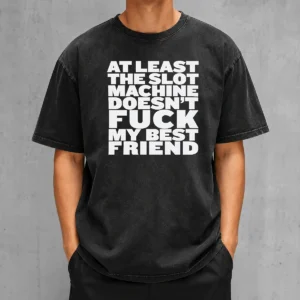 Official At Least The Slot Machine Doesnt Fuck My Best Friend Washed T-Shirt
