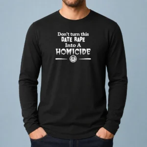 Official Don'T Turn This Date Rape Into A Homicide Long Sleeve Shirt