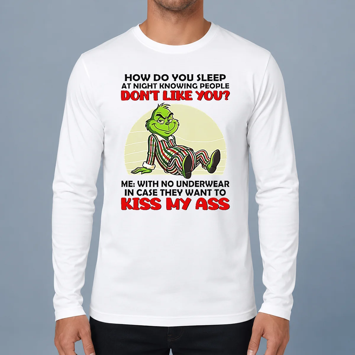 Official Grinch How Do You Sleep At Night Knowing People Dont Like You Me With No Underwear In Case Long Sleeve Shirt