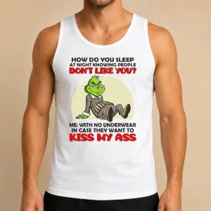 Official Grinch How Do You Sleep At Night Knowing People Dont Like You Me With No Underwear In Case Tank Top