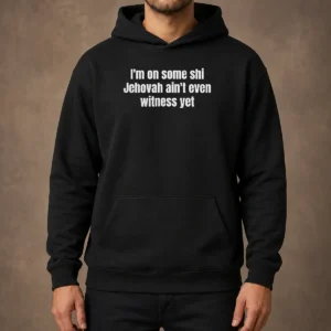 Official I'M On Some Shi Jehovah Ain'T Even Witness Yet Hoodie in black with front graphic print