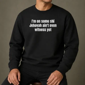 Official I'M On Some Shi Jehovah Ain'T Even Witness Yet Sweater