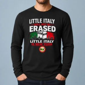 Official Little Italy Will Not Be Erased Little Italy Is New York Long Sleeve Shirt