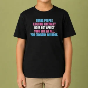 Official Trans People Existing Literally Does Not Affect Your Life At All You Crybaby Weirdos Kids T-Shirt