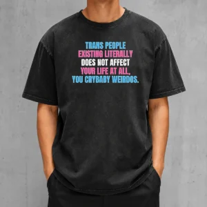 Official Trans People Existing Literally Does Not Affect Your Life At All You Crybaby Weirdos Washed T-Shirt