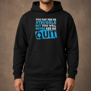 Official You May See Me Struggle But You Will Never See Me Quit Hoodie
