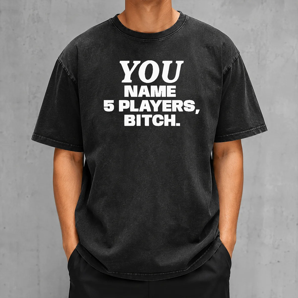 Official You Name 5 Players Bitch Washed T-Shirt