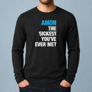 Original Amon The Sickest You'Ve Ever Met Long Sleeve Shirt