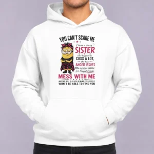 Original Awesome Minion You Cant Scare Me I Have A Crazy B Sister WHO Happens To Cuss A Lot She Has Anger I printed hoodie in black color