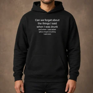 Original Can We Forget The Things I Said When I Was Drunk Hoodie