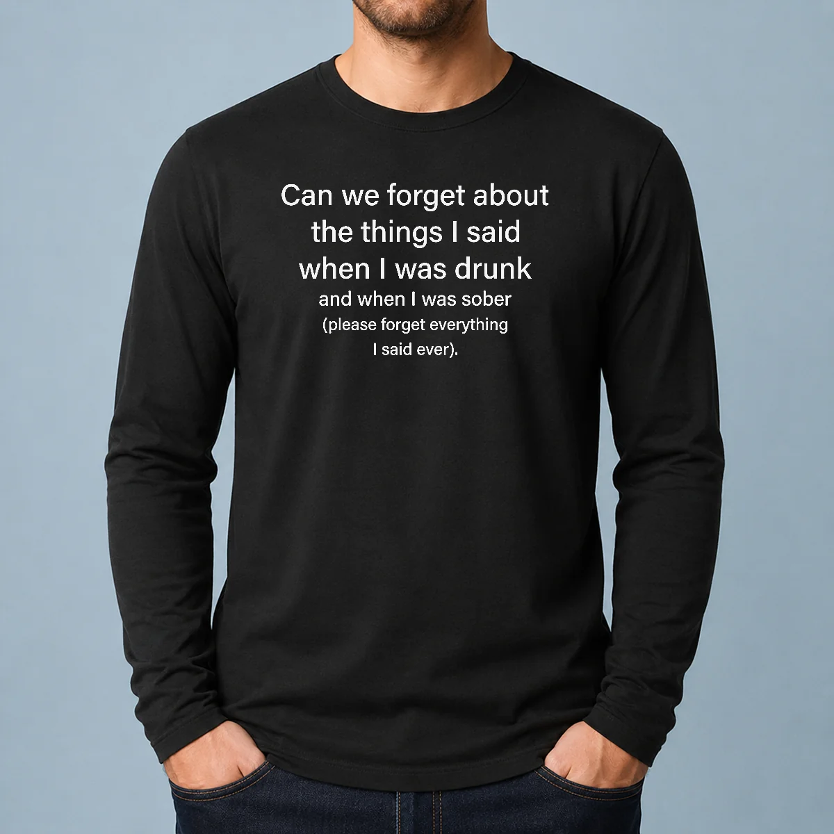 Original Can We Forget The Things I Said When I Was Drunk Long Sleeve Shirt