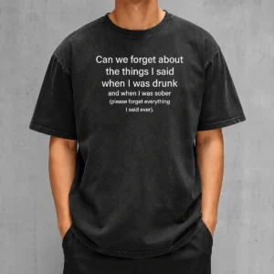 Original Can We Forget The Things I Said When I Was Drunk Washed T-Shirt