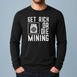 Original Get Rich Or Die Mining Crypto Miner Long Sleeve Shirt