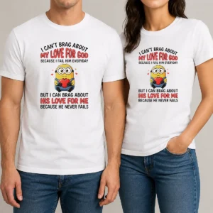 Original Good Minion I Cant Love For God Brag About My Because I Fail Him Everyday But I Can Brag About t shirt in black, front view