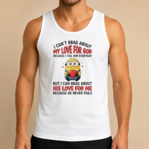 Original Good Minion I Cant Love For God Brag About My Because I Fail Him Everyday But I Can Brag About Tank Top