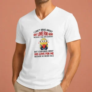 Original Good Minion I Cant Love For God Brag About My Because I Fail Him Everyday But I Can Brag About V-Neck Shirt