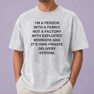 Original Hot Person With A Family Not A Factory With Exploited Workers And Its Own Private Delivery System Washed T-Shirt