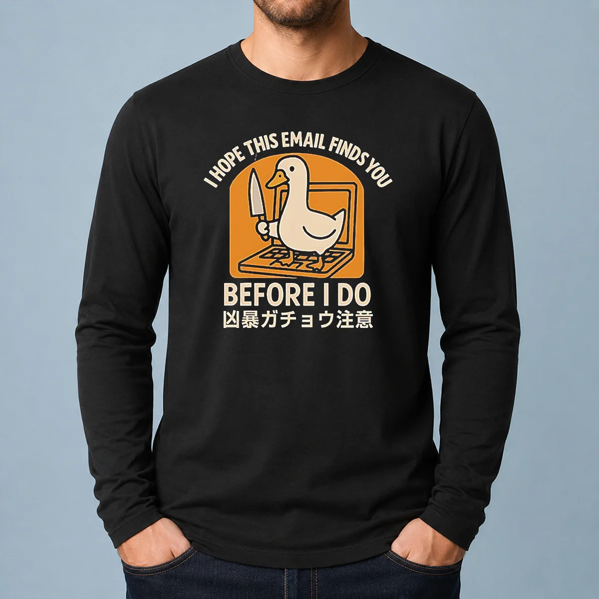 Original I Hope This Email Finds You Before I Do Duck Long Sleeve Shirt