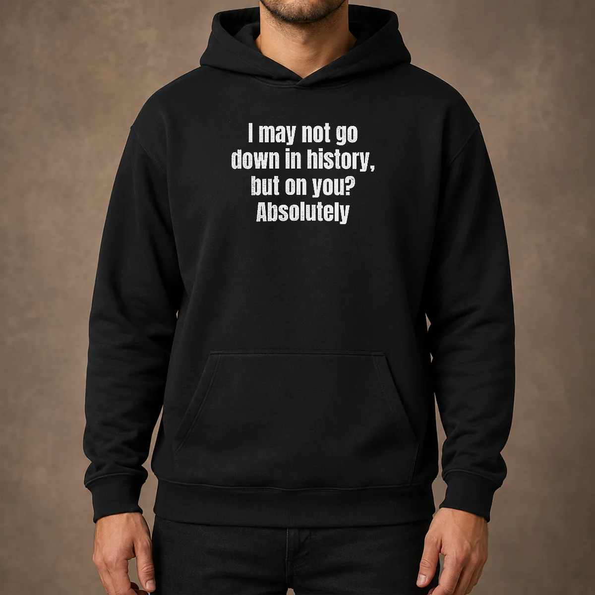Original I May Not Go Down In History But On You Absolutely Hoodie in charcoal gray with front graphic print