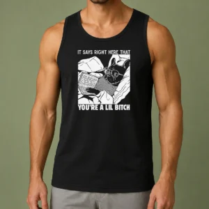 Original It Says Right Here That You'Re A Lil Bitch Tank Top