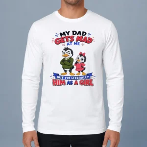 Original Top Penguin My Dad Gets Mad At Me But I'M Literally Him As A Girl Long Sleeve Shirt