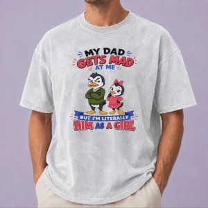 Original Top Penguin My Dad Gets Mad At Me But I'M Literally Him As A Girl Washed T-Shirt