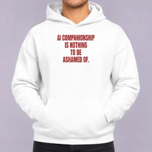 Premium AI Companionship Is Nothing To Be Ashamed Of Hoodie