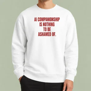 Premium AI Companionship Is Nothing To Be Ashamed Of Sweater