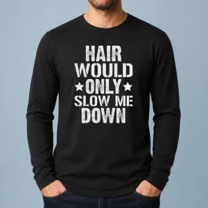 Premium Hair Would Only Slow Me Down Funny Bald Guy Joke Long Sleeve Shirt
